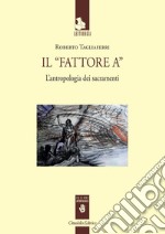 Il «Fattore A». L'antropologia dei sacramenti libro