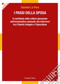 I passi della sposa. Il contributo delle Lettere giovannee nell'ermeneutica sponsale che intercorre tra il Quarto Vangelo e l'Apocalisse libro