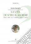 La vita dentro il morire. Cure palliative, accanimento terapeutico, eutanasia libro di Mirabella Paolo