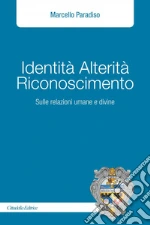 Identità alterità riconoscimento. Sulle relazioni umane e divine