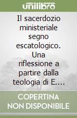 Il sacerdozio ministeriale segno escatologico. Una riflessione a partire dalla teologia di E. Schillebeeckx e J. Ratzinger libro