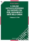 Il dialogo cattolico-ortodosso sul rapporto tra fede, sacramenti e unità della Chiesa. Il documento di Bari libro