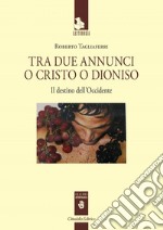 Tra due annunci o Cristo o Dioniso. Il destino dell'Occidente libro