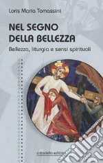 Nel segno della bellezza. Bellezza, liturgia e sensi spirituali libro