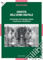 Identità dell'uomo digitale. Antropologia del linguaggio digitale e implicazioni catechetiche libro