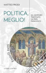 Politica, meglio! Sul sentiero tracciato da papa Francesco libro