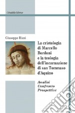 La cristologia di Marcello Bordoni e la teologia dell'incarnazione di san Tommaso d'Aquino. Analisi confronto prospettive libro