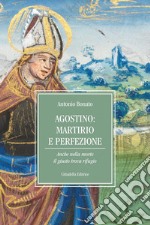 Agostino: martirio e perfezione. Anche nella morte il giusto trova rifugio