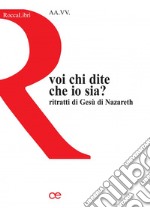 Voi, chi dite che io sia? Ritratti di Gesù di Nazareth libro