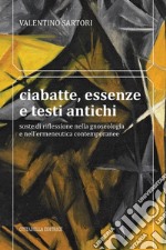 Ciabatte, essenze e testi antichi. Soste di riflessione nella gnoseologia e nell'ermeneutica contemporanee