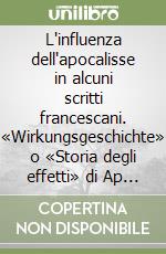 L'influenza dell'apocalisse in alcuni scritti francescani. «Wirkungsgeschichte» o «Storia degli effetti» di Ap 2,1-3,22 in alcuni scritti del I secolo francescano (1206-1305) libro