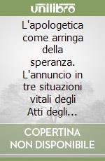 L'apologetica come arringa della speranza. L'annuncio in tre situazioni vitali degli Atti degli Apostoli