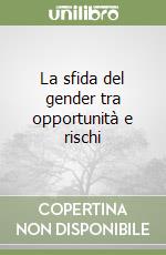 La sfida del gender tra opportunità e rischi