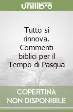 Tutto si rinnova. Commenti biblici per il Tempo di Pasqua libro