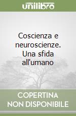 Coscienza e neuroscienze. Una sfida all'umano libro