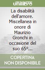 La disabilità dell'amore. Miscellanea in onore di Maurizio Gronchi in occasione del suo 65° compleanno libro