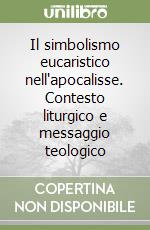 Il simbolismo eucaristico nell'apocalisse. Contesto liturgico e messaggio teologico libro