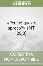 «Perché questo spreco?» (MT 26,8) libro