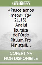 «Pasce agnos meos» (gv 21,15). Analisi liturgica dell'Ordo Rituum Pro Ministerii Petrini Initio Romae Episcopi libro