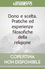Dono e scelta. Pratiche ed esperienze filosofiche della religione libro