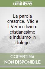 La parola creatrice. Vâc e il Verbo divino: cristianesimo e induismo in dialogo libro