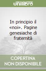 In principio il «noi». Pagine genesiache di fraternità libro