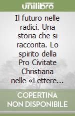 Il futuro nelle radici. Una storia che si racconta. Lo spirito della Pro Civitate Christiana nelle «Lettere ai Rocchigiani» del suo fondatore libro