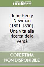 John Henry Newman (1801-1890). Una vita alla ricerca della verità libro