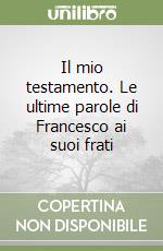 Il mio testamento. Le ultime parole di Francesco ai suoi frati libro