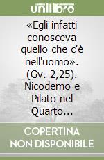 «Egli infatti conosceva quello che c'è nell'uomo». (Gv. 2,25). Nicodemo e Pilato nel Quarto Vangelo. Continuità e discontinuità di un parallelismo libro