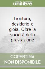 Fioritura, desiderio e gioia. Oltre la società della prestazione libro