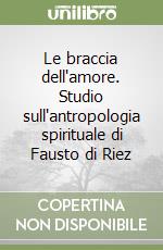Le braccia dell'amore. Studio sull'antropologia spirituale di Fausto di Riez