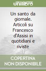 Un santo da giornale. Articoli su Francesco d'Assisi in quotidiani e riviste