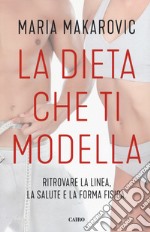 La dieta che ti modella. Ritrovare la linea, la salute e la forma fisica libro