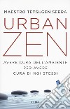 Urban zen. Avere cura dell'ambiente per avere cura di noi stessi libro di Tetsugen Serra Carlo