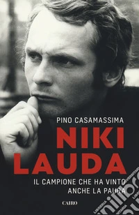 Niki Lauda. Il campione che ha vinto anche la paura