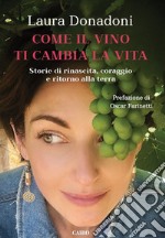 Come il vino ti cambia la vita. Storie di rinascita, coraggio e ritorno alla terra