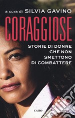 Coraggiose. Storie di donne che non smettono di combattere libro