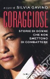 Coraggiose. Storie di donne che non smettono di combattere libro