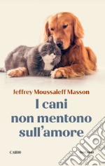 I cani non mentono sull'amore. Riflessioni sui cani e sulle loro emozioni libro