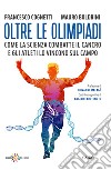 Oltre le Olimpiadi. Come la scienza combatte il cancro e gli atleti lo vincono sul campo libro di Cognetti Francesco Boldrini Mauro