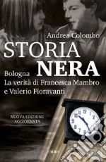 Storia nera. Bologna. La verità di Francesca Mambro e Valerio Fioravanti. Nuova ediz. libro