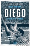 Ho visto Diego e dico 'o vero libro di Ferrara Ciro