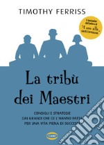 La tribù dei maestri. Consigli e strategie dai grandi che ce l'hanno fatta per una vita piena di successi libro