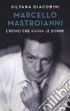 Marcello Mastroianni. L'uomo che amava le donne libro