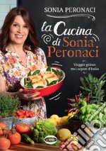 La cucina di Sonia Peronaci. Viaggio goloso tra i sapori d'Italia libro