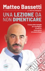 Una lezione da non dimenticare. Cronaca della battaglia per sconfiggere il Covid-19 senza panico, né catastrofismo libro