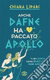 Anche Dafne ha paccato Apollo. I miti greci come rimedi di ogni giorno libro di Lipari Chiara