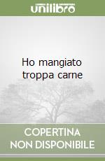Ho mangiato troppa carne libro