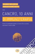 Cancro, 10 anni di immunoterapia. Come è cambiata la lotta ai tumori, fra successi, speranze e nuove sfide